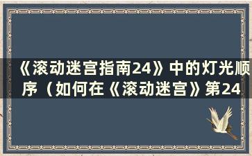 《滚动迷宫指南24》中的灯光顺序（如何在《滚动迷宫》第24 关视频中变绿）